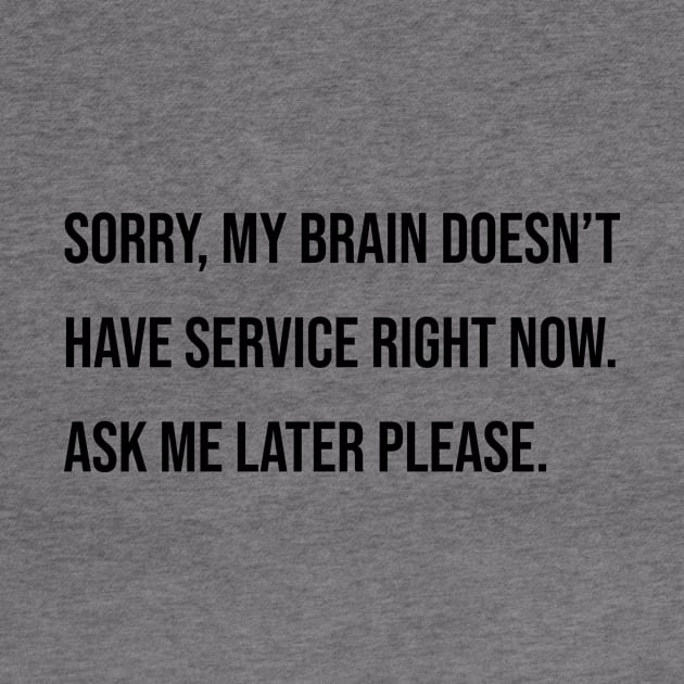 My Brain Doesn't Have Service Right Now by LukePauloShirts